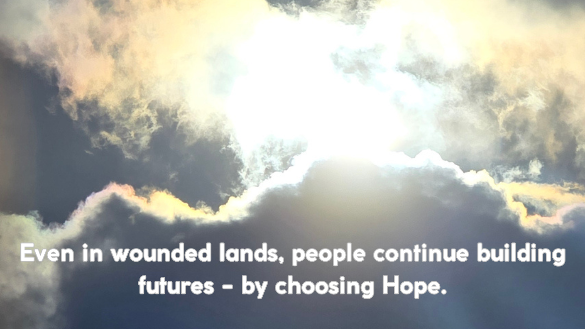 Even in wounded lands, people continue building futures - by choosing Hope.